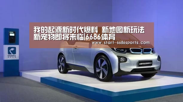 我的起源新时代爆料 新地图新玩法新宠物即将来临|6686体育(图2) 6686体育官网
